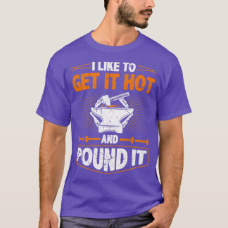Blacksmith Forge Get Hot Pound It Blacksmithing Ir T-Shirt