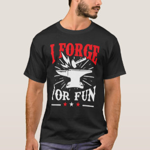 Blacksmith I Forge For Fun Forger T-Shirt