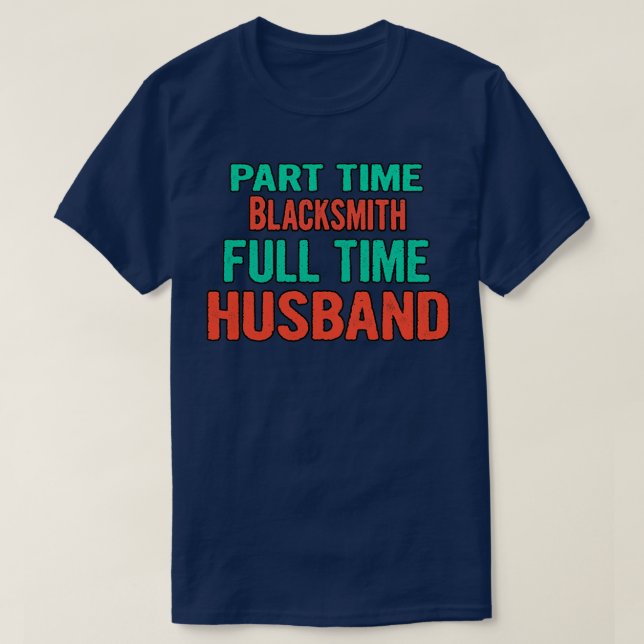 Blacksmith Part Time Husband Full Time T T-Shirt (Design Front)