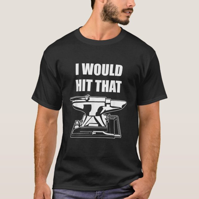 Blacksmithing I Would Hit That Blacksmith Anvil Me T-Shirt (Front)