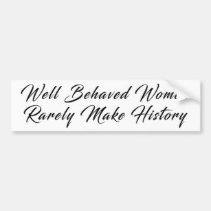 Blacksword Well Behaved Women Rarely Make History Bumper Sticker
