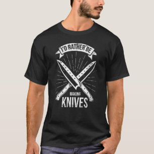 Bladesmith Id rather making knives T-Shirt