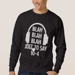 Blah Blah Blah Just To Say 10 4  911 Dispatcher 1 Sweatshirt