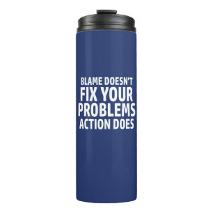 Blame Doesn't Fix Your Problems Action Does Thermal Tumbler