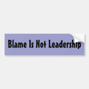 Blame Is Not Leadership Bumper Sticker