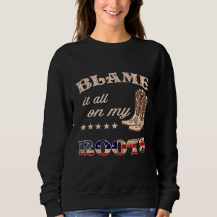 Blame It All On My Roots - Country Music Southern Sweatshirt