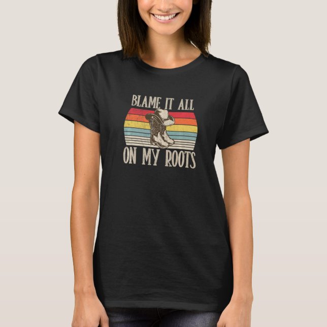 Blame It All On My Roots Country Western Boots T-Shirt (Front)