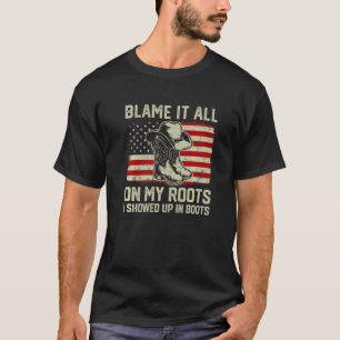 Blame It All On My Roots I Showed Up In Boots Amer T-Shirt