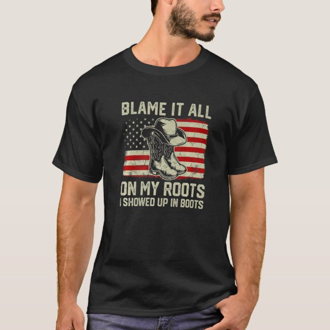 Blame It All On My Roots I Showed Up In Boots Amer T-Shirt (Front)