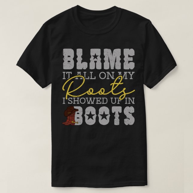 Blame It All On My Roots Showed Up In Boots T-Shirt (Design Front)