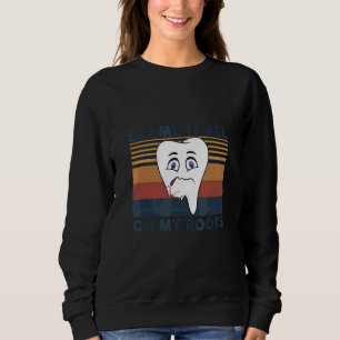 Blame It All On My Roots Tooth Dental Dentist Retr Sweatshirt