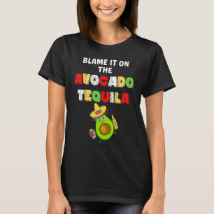 Blame It On The Avocado Tequila  Cinco De Mayo T-Shirt