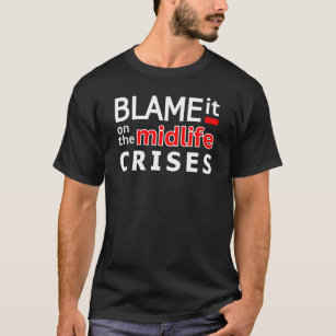 Blame it on the midlife crisis – funny midlife cri T-Shirt