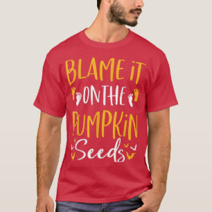Blame It on the Pumpkin Seeds Halloween Pregnancy  T-Shirt