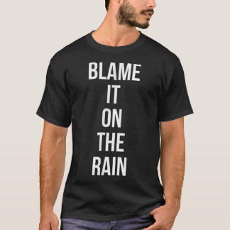 Blame It On The Rain T-Shirt