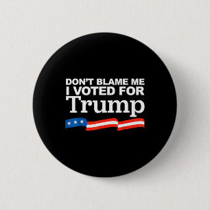 Blame Me I Voted For Trump President Election  6 Cm Round Badge