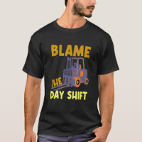 Blame The Day Shift Forklift Operator Truck