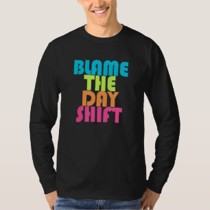Blame The Day Shift Night Shift Team Night Shift T-Shirt