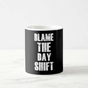 Blame The Day Shift Nurse Appreciation Motivationa Coffee Mug
