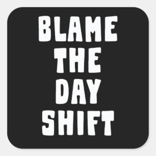 Blame The Day Shift Nurse Square Sticker