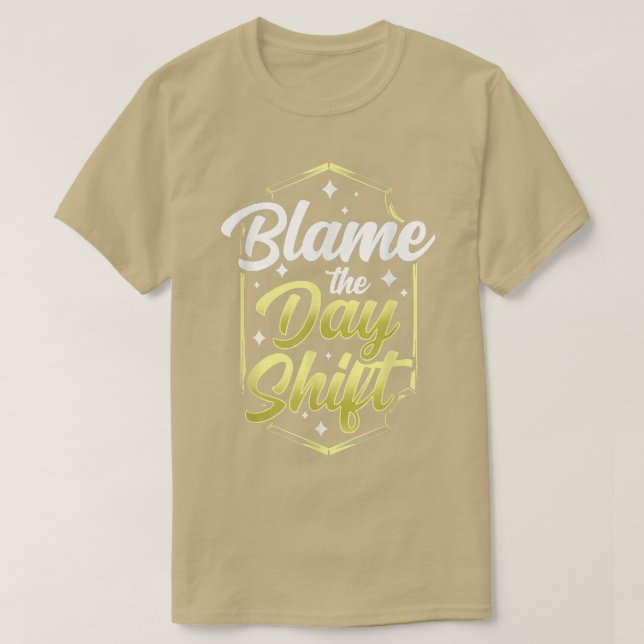 Blame The Day Shift Work Job Night Shift Worker Co T-Shirt (Design Front)