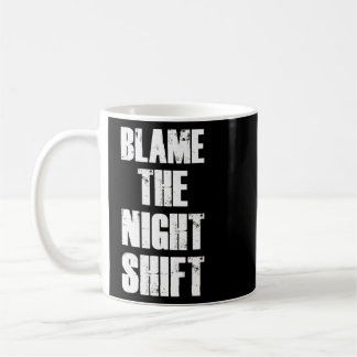 Blame The Night Shift Nurse Appreciation Motivatio Coffee Mug