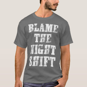 Blame The Night Shift Nurse Appreciation Motivatio T-Shirt