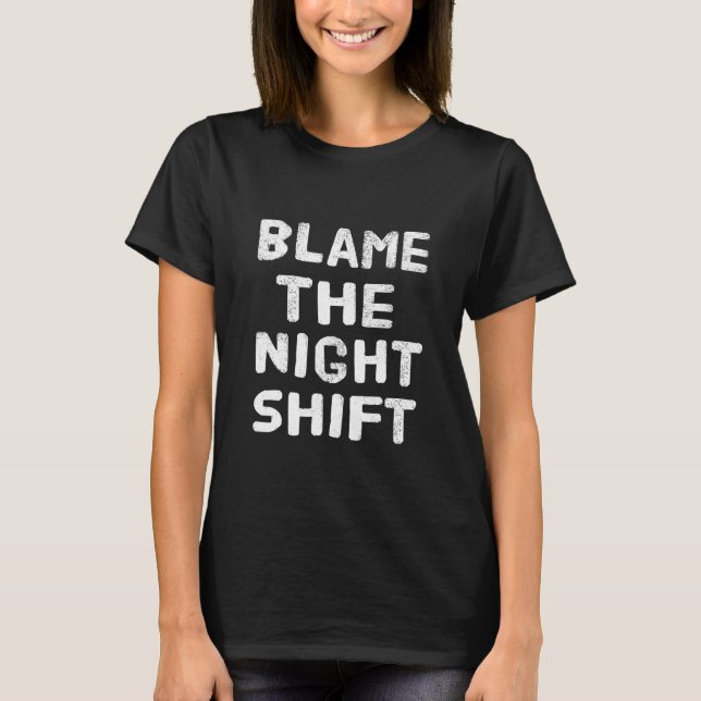 Blame The Night Shift T-Shirt (Front)