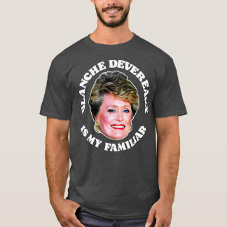 Blanche Devereaux Is My Familiar T-Shirt