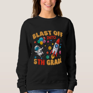 Blast Off Into Fifth Grade Astronaut Space Lover S Sweatshirt