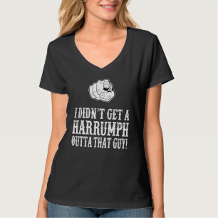 Blazings Saddle - I Didn Get A Harrumph Out T-Shirt