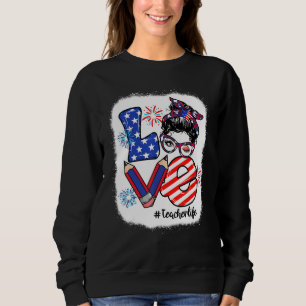 Bleached 4th Of July Love Teacher Life Messy Bun W Sweatshirt