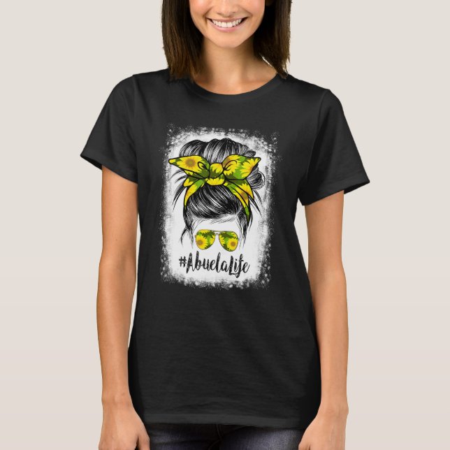 Bleached Abuela Life Messy Bun Hair Sunflowers Mot T-Shirt (Front)