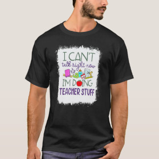 Bleached I Can't Talk Right Now I'm Doing Teacher  T-Shirt