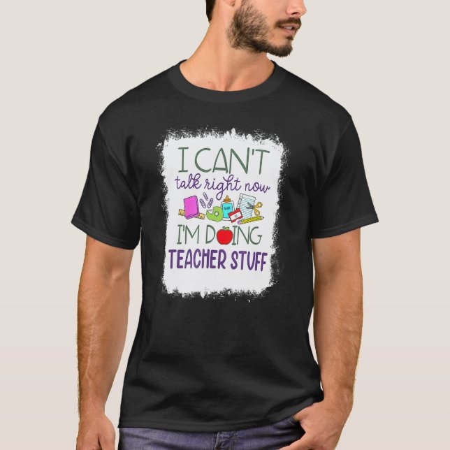 Bleached I Can't Talk Right Now I'm Doing Teacher  T-Shirt (Front)