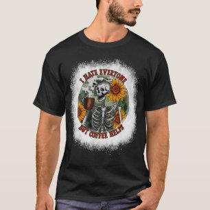 Bleached I Hate Everyone But Coffee Helps Flower S T-Shirt