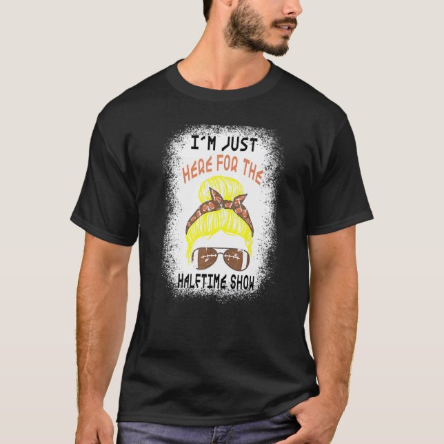 Bleached I'm Just Here For The Halftime Show Footb T-Shirt (Front)