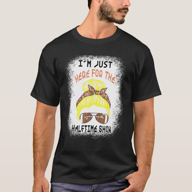 Bleached I'm Just Here For The Halftime Show Footb T-Shirt (Front)