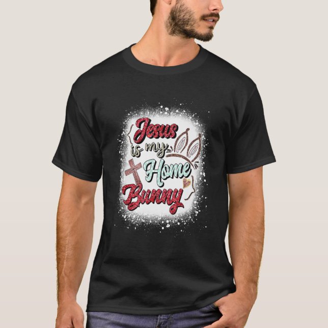 Bleached Jesus Is My Home Easter Bunny Eears Jesus T-Shirt (Front)