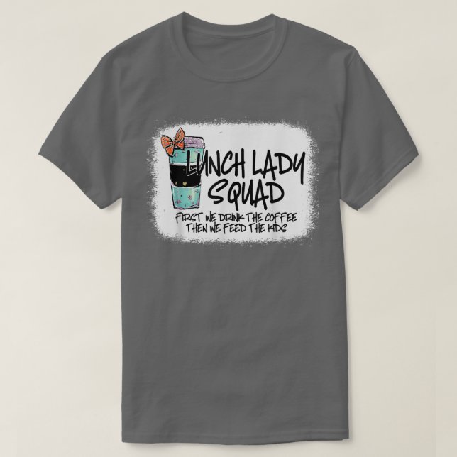 Bleached Lunch Lady Squad First We Drink The Coffe T-Shirt (Design Front)