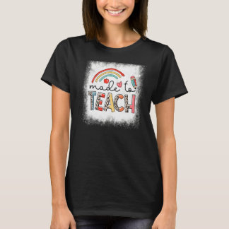 Bleached Made To Teach Rainbow Teacher Life Teach T-Shirt