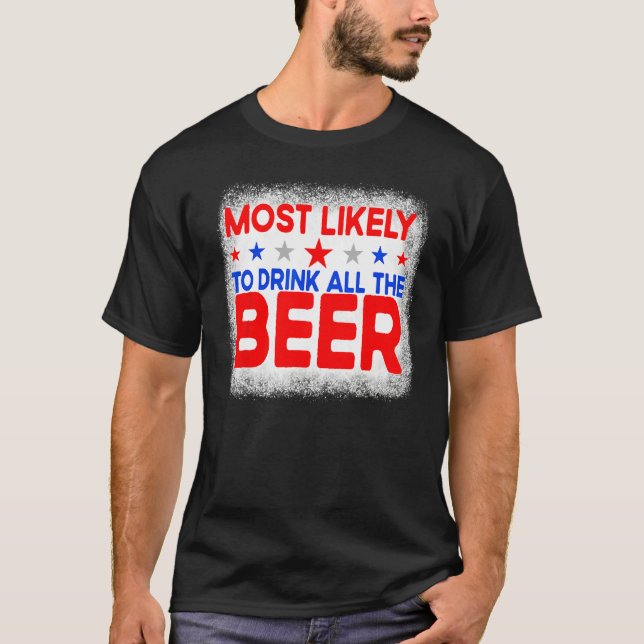 Bleached Most Likely To Drink All The Beer 4th Of  T-Shirt (Front)