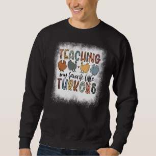 Bleached Teaching My Little Turkeys Teacher Thanks Sweatshirt