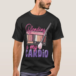 Blending is my Cardio Makeup Artist T-Shirt