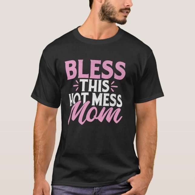Bless This Hot Mess Mum T-Shirt (Front)