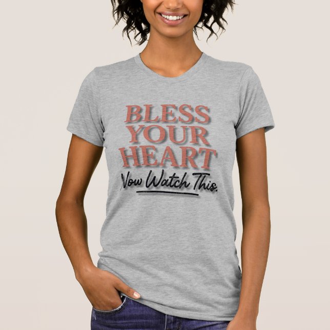 Bless Your Heart. Now Watch This T-Shirt (Front)
