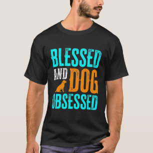Blessed And Dog Obsessed Dog Lover T-Shirt