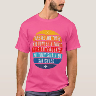Blessed Are Those Who Hunger Thirst For Righteous T-Shirt