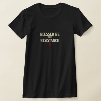 BLESSED BE THE RESISTANCE T-Shirt