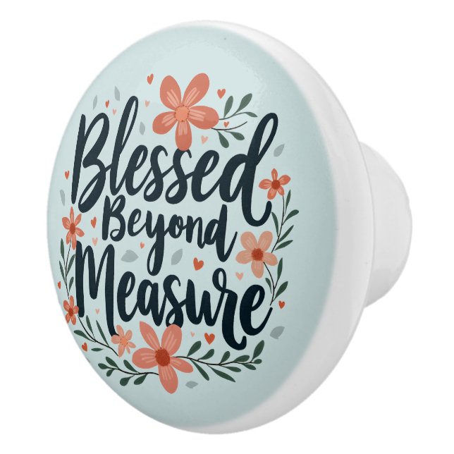 Blessed Beyond Measure Inspirational Floral Art Ceramic Knob (Right)